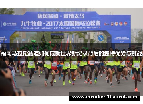 福冈马拉松赛道如何成就世界新纪录背后的独特优势与挑战 福冈马拉松赛道如何成就世界新纪录背后的独特优势与挑战