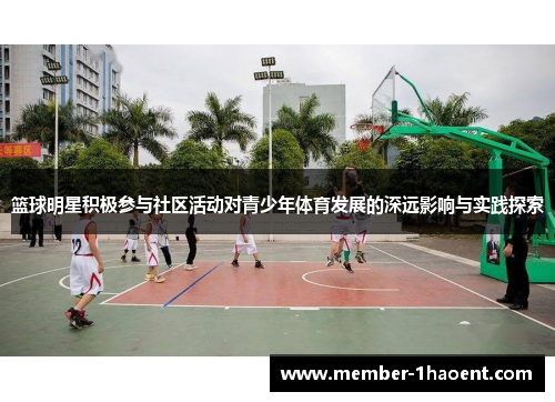 篮球明星积极参与社区活动对青少年体育发展的深远影响与实践探索 篮球明星积极参与社区活动对青少年体育发展的深远影响与实践探索