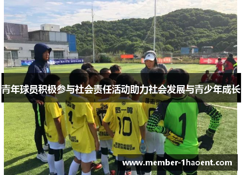 青年球员积极参与社会责任活动助力社会发展与青少年成长 青年球员积极参与社会责任活动助力社会发展与青少年成长
