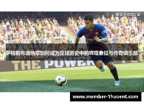 萨格勒布迪纳摩如何成为足球历史中的辉煌象征与传奇俱乐部