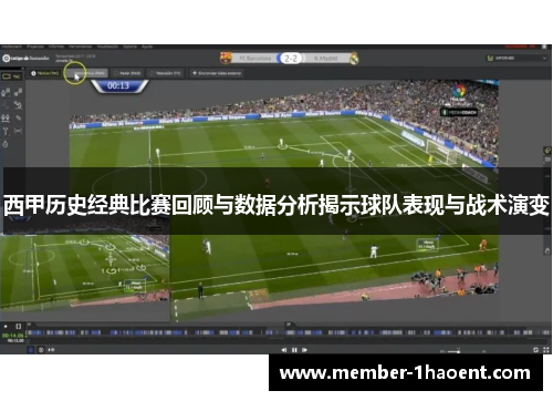 西甲历史经典比赛回顾与数据分析揭示球队表现与战术演变 西甲历史经典比赛回顾与数据分析揭示球队表现与战术演变