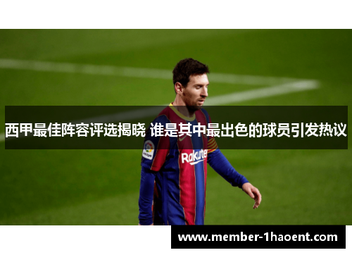 西甲最佳阵容评选揭晓 谁是其中最出色的球员引发热议 西甲最佳阵容评选揭晓 谁是其中最出色的球员引发热议