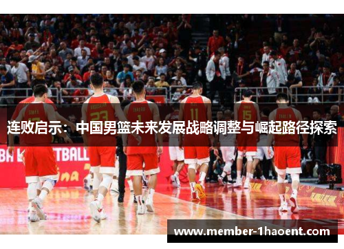 连败启示：中国男篮未来发展战略调整与崛起路径探索