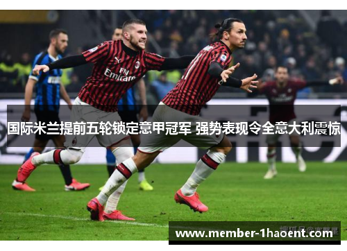 国际米兰提前五轮锁定意甲冠军 强势表现令全意大利震惊 国际米兰提前五轮锁定意甲冠军 强势表现令全意大利震惊